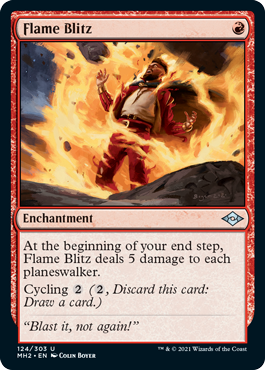 Flame Blitz
 At the beginning of your end step, Flame Blitz deals 5 damage to each planeswalker.
Cycling {2} ({2}, Discard this card: Draw a card.)